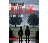 Volere bene. La mente e il cuore. Nuova ediz. - Barrilà Domenico