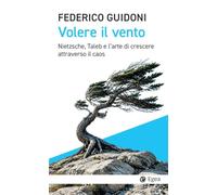 Volere il vento. Nietzsche, Taleb e l'arte di crescere attraverso il caos