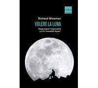 Volere la Luna. Raggiungere l'impossibile con la «mentalità Apollo» - Wise...