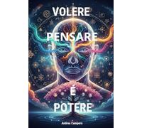VOLERE PENSARE E' POTERE: Usare una maniera differente per riflettere, agevola e semplifica la vita oltre a condurci a scoperte illuminanti.