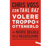 Volere troppo e ottenerlo. Le nuove regole della negoziazione - Voss Chris...