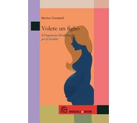 Volere un figlio. Il programma mindfulness per la fertilità - Ciampelli Marina