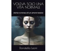 VOLEVA SOLO UNA VITA NORMALE: storia e cronaca di un amore tossico