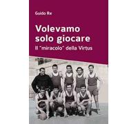 Volevamo solo giocare. Il «miracolo» della Virtus