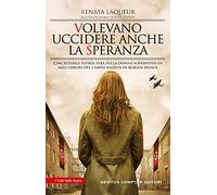 Volevano uccidere anche la speranza. L'incredibile storia vera della donna sopravvissuta agli orrori del campo nazista di Bergen-Belsen