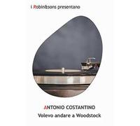Volevo andare a Woodstock - Costantino Antonio