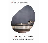 Volevo andare a Woodstock - Costantino Antonio