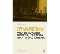 Volevo dipingere la luce del sole. Vita di Edward Hopper tra pittura e cinema