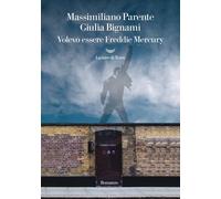 Volevo essere Freddie Mercury - Parente Massimiliano, Bignami Giulia