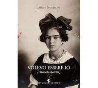 Libri Milton Fernandez - Volevo Essere Io (Frida Allo Specchio)