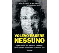 Volevo essere nessuno. Diritto all'oblio, web reputation, fake news: la mia battaglia per cambiare le regole del web