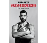 Volevo essere Robin. Il mio viaggio fino a qui - Ricci Pippo