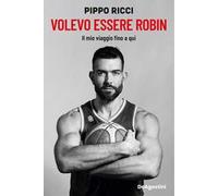 Volevo essere Robin. Il mio viaggio fino a qui - Ricci Pippo
