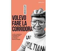 Volevo fare la corridora. La vita, la passione, le battaglie della campionessa di ciclismo Morena Tartagni