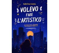 VOLEVO FARE L'ARTISTICO: Una storia di ansia, cambiamento e del coraggio di tornare a sé