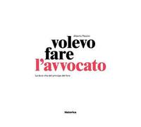Volevo fare l'avvocato. La dura vita del principe del foro