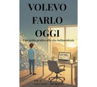 Volevo farlo oggi: Una guida pratica alla vita indipendente
