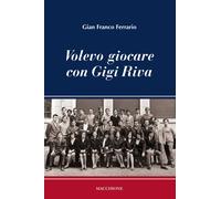Volevo giocare con Gigi Riva - [Macchione Editore]