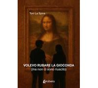 Volevo rubare la Gioconda (ma non ci sono riuscito)