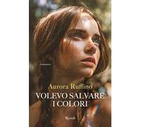 Libri Aurora Ruffino - Volevo Salvare I Colori