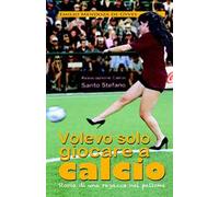 Volevo solo giocare a calcio. Storia di una ragazza nel pallone