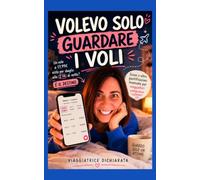 Volevo solo guardare i voli: Scuse e altre giustificazioni insensate per viaggiatori compulsivi
