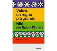 Volevo un regno più grande. Niki de Saint Phalle
