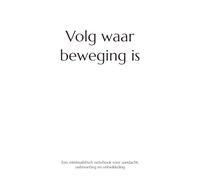 Volg waar beweging is: Een notebook voor aandacht, ontmoeting en ontwikkeling