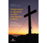 Volgeranno lo sguardo a colui che hanno trafitto. Via Crucis con i pensieri di Charles de Foucauld