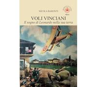 Voli vinciani. Il sogno di Leonardo nella sua terra. Ediz. illustrata