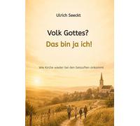 Volk Gottes? Das bin ja ich!: Wie Kirche wieder bei den Getauften ankommt