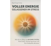 Voller Energie, gelassener im Stress: Wie Sie im Alltag mit Jin Shin Jyutsu Ruhe finden, Klarheit gewinnen und Ihre Kraftquelle aktivieren