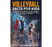 Volleyball Facts for Kids: Learn About the Greatest Players, Winning Strategies and Tales of Courage and Mental Toughness in the Game