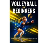 Volleyball for Beginners - The Complete Guide to Rules, Skills, Positions & Game Play for New Volleyball Players