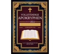 Vollständige Apokryphen der King-James-Bibel von 1611 (Großdruck): Alle 14 verlorenen Bücher der KJV-Bibel