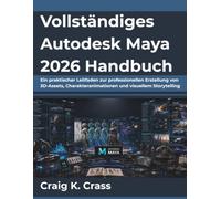 Vollständiges Autodesk Maya 2026 Handbuch: Ein praktischer Leitfaden zur professionellen Erstellung von 3D-Assets, Charakteranimationen und visuellem Storytelling