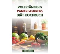 VOLLSTÄNDIGES PANKREASKREBS DIÄT KOCHBUCH: Sanfte Ernährung für mehr Energie und Komfort im Alltag