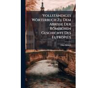 Vollständiges Wörterbuch Zu Dem Abrisse Der Römischen Geschichte Des Eutropius