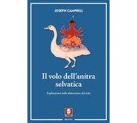 VOLO DELL'ANITRA SELVATICA. ESPLORAZIONI NELLA DIMENSIONE DEL MITO (IL) - 2020