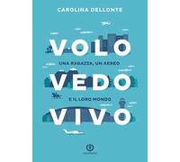 Volo Vedo Vivo. Una ragazza, un aereo e il loro mondo