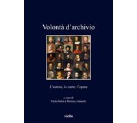 Volontà d'archivio. L'autore, le carte, l'opera - 2024 - Viella