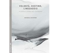 Volontà, destino, linguaggio. Filosofia e storia dell'Occidente