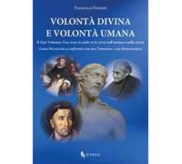 Volontà divina e volontà umana. Il «Fiat voluntas Tua sicut in caelo et in terra» nell'anima e nella storia. Luisa Piccarreta a confronto con san Tommaso e san Bonaventura