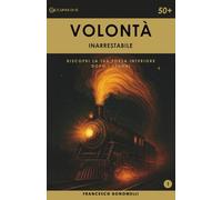 Volontà Inarrestabile: Riscopri la Tua Forza Interiore Dopo i 50