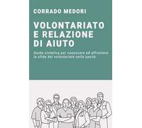 Volontariato e relazione di aiuto. Guida per affrontare la sfida del volontariato in campo sanitario