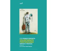 Volontariato penitenziario. Servizio e profezia - Esposito Franco