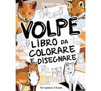 Volpe Libro da Colorare e Disegnare per Bambini 3-8 Anni: Divertiti a colorare le Volpi Rosse, le Volpi Artiche e molte altre ed a disegnare le parti ... collezionabile per bambini dai 3 anni in su.