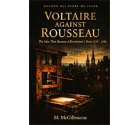 Voltaire Against Rousseau: The Idea That Became a Revolution | Paris 1750: 67