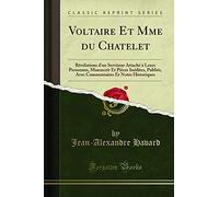 Voltaire Et Mme du Chatelet: Révélations d'un Serviteur Attaché à Leurs Personnes, Manuscrit Et Pièces Inédites, Publiés, Avec Commentaires Et Notes Historiques (Classic Reprint)