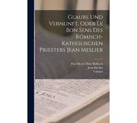 Voltaire Jean M Glaube Und Vernunft, Oder Le Bon Sens Des Römisch-Ka (Tascabile)